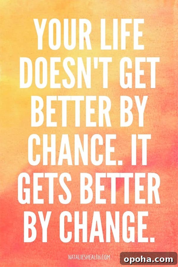Your life doesn't get better by chance. It gets better by change.