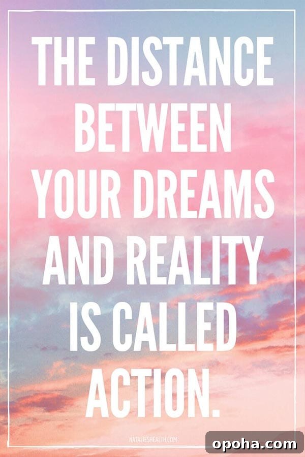 The distance between your dreams and reality is called action.